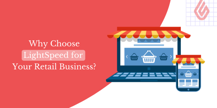 Top Reasons Why You Should Choose Lightspeed for Your Retail Business